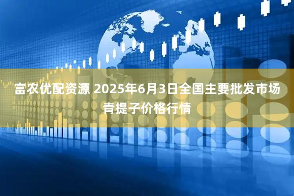 富农优配资源 2025年6月3日全国主要批发市场青提子价格行情