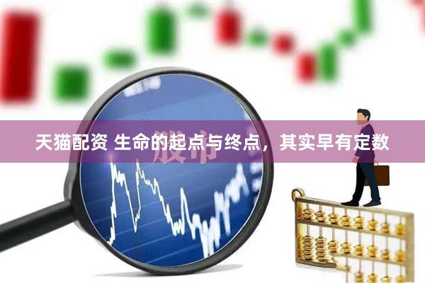 天猫配资 生命的起点与终点，其实早有定数